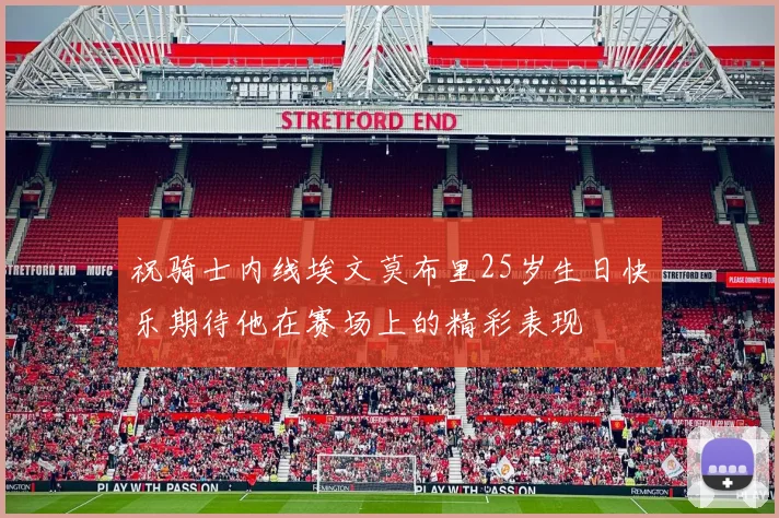 祝骑士内线埃文莫布里25岁生日快乐期待他在赛场上的精彩表现